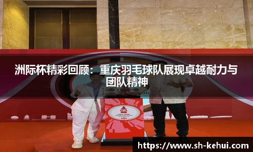 洲际杯精彩回顾：重庆羽毛球队展现卓越耐力与团队精神