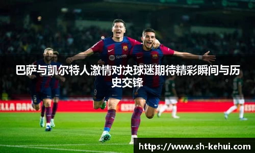 巴萨与凯尔特人激情对决球迷期待精彩瞬间与历史交锋