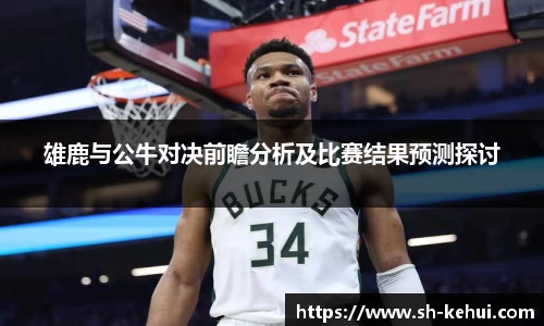 雄鹿与公牛对决前瞻分析及比赛结果预测探讨